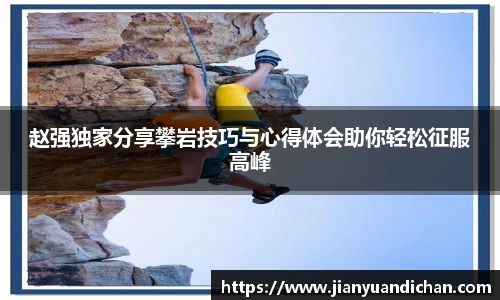 赵强独家分享攀岩技巧与心得体会助你轻松征服高峰