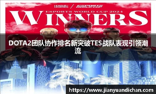 DOTA2团队协作排名新突破TES战队表现引领潮流
