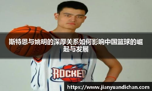 斯特恩与姚明的深厚关系如何影响中国篮球的崛起与发展