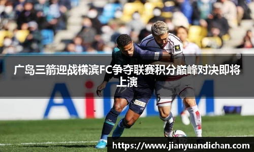 广岛三箭迎战横滨FC争夺联赛积分巅峰对决即将上演